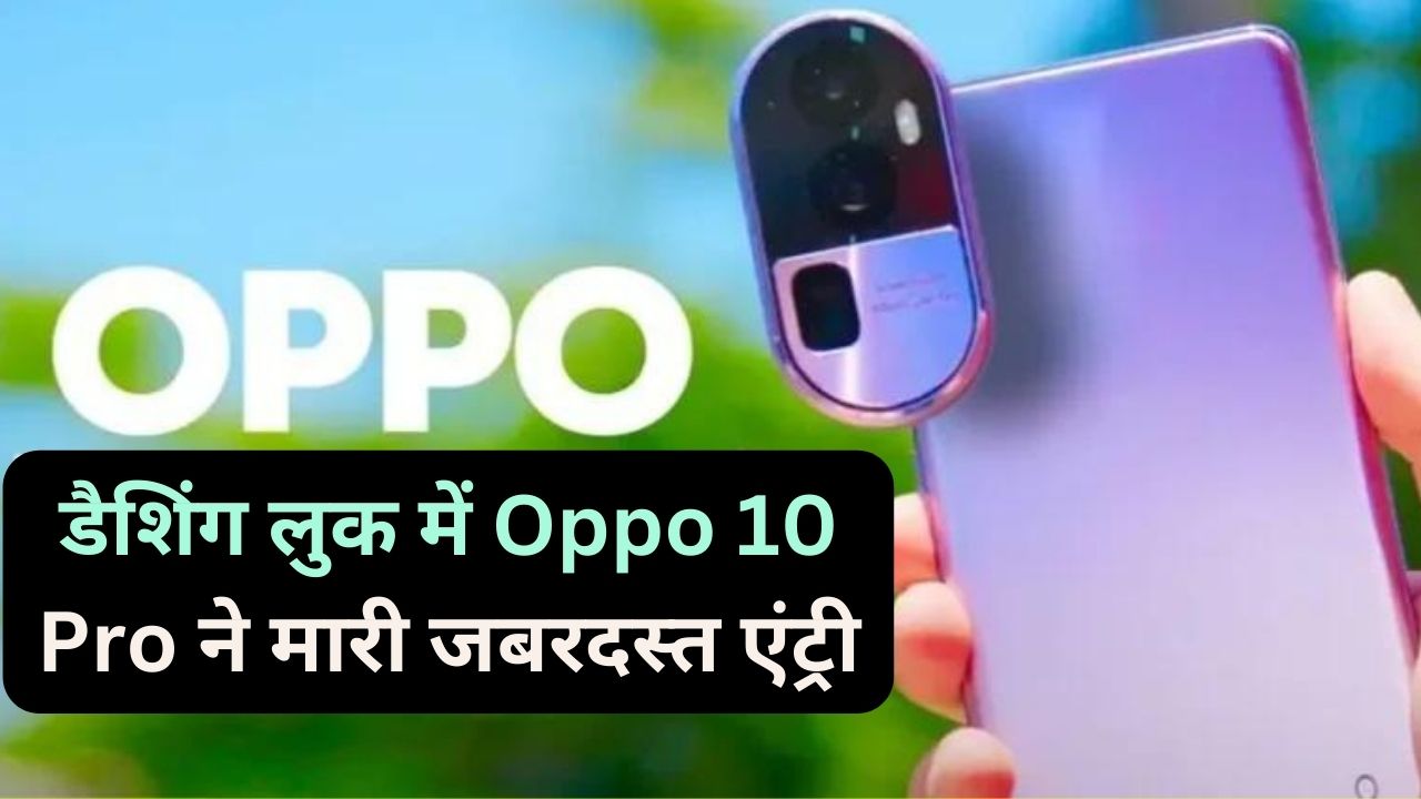 डैशिंग लुक में Oppo 10 Pro ने मारी जबरदस्त एंट्री, फीचर्स देख झूम उठे लोग, जानिए खास कीमत