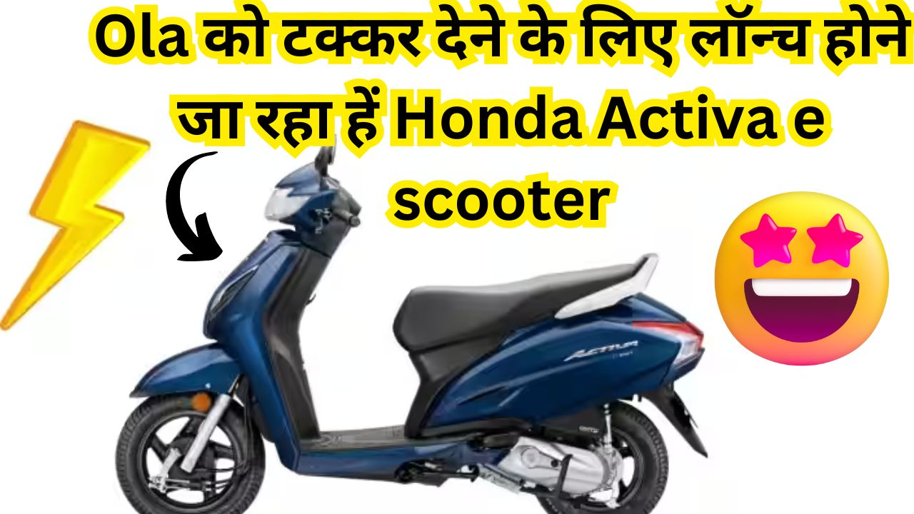 अब मार्किट में Ola को टक्कर देने के लिए लॉन्च होने जा रहा हें Honda Activa e scooter, सिंगल चार्ज में 200 km की जोरदार रेंज