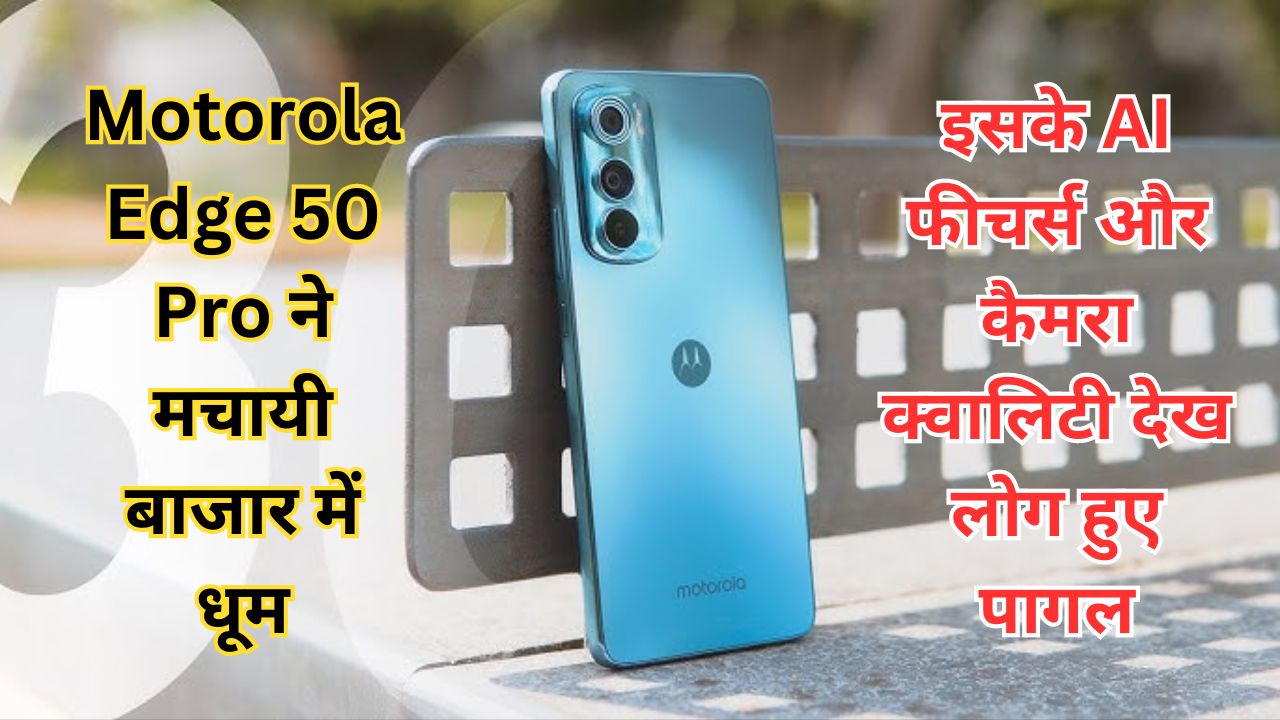 Motorola Edge 50 Pro ने मचायी बाजार में धूम, इसके AI फीचर्स और कैमरा क्वालिटी देख लोग हुए पागल, जानिए खास कीमत